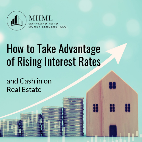 How to Take Advantage of Rising Interest Rates and Cash in on Real Estate